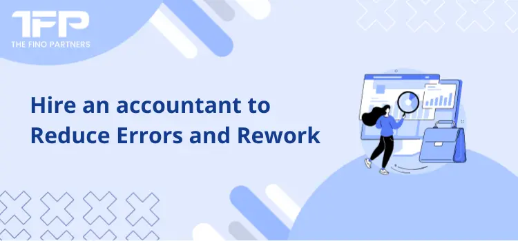 Hire an accountant to Reduce Errors and Rework